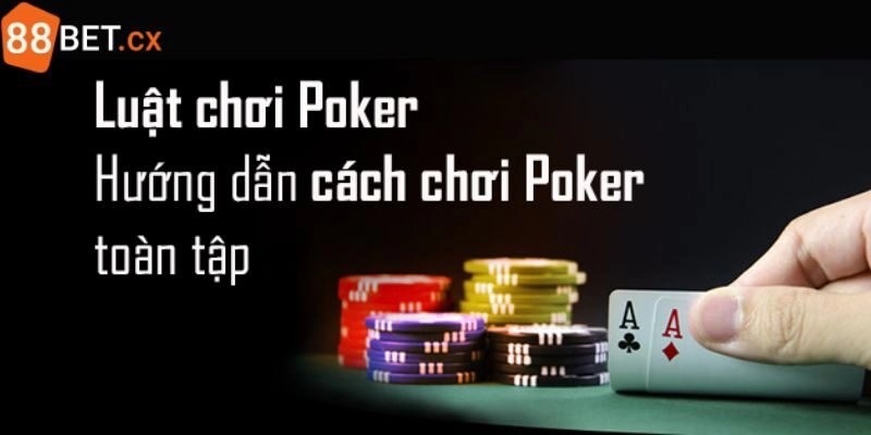 Luật Chơi Poker Đơn Giản Và Dễ Nhớ Tại 88bet Năm 2025 Luật chơi Poker đơn giản với một số thông tin sơ lược