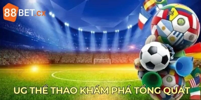 UG Thể Thao - Sảnh Cược Cực Cháy, Kèo Ngon Dễ Ăn Tại 88bet Sơ lược thông tin về UG thể thao