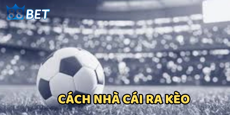 Cách Nhà Cái Ra Kèo Trong Bóng Đá: Cơ chế, Chiến Lược và Bẫy Cơ chế nhà cái ra kèo