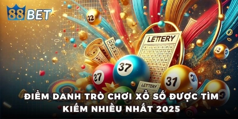 Xổ số Điểm danh trò chơi xổ số được tìm kiếm nhiều nhất 2025