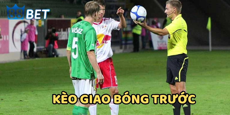 Giải mã Kèo Giao Bóng Trước: Cách phân tích và dự đoán chuẩn Các hình thức phổ biến